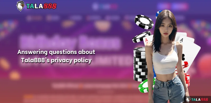 Answering questions about Tala888's privacy policy