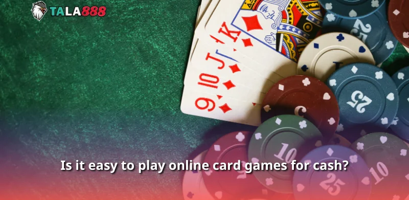 Is it easy to play online card games for cash?