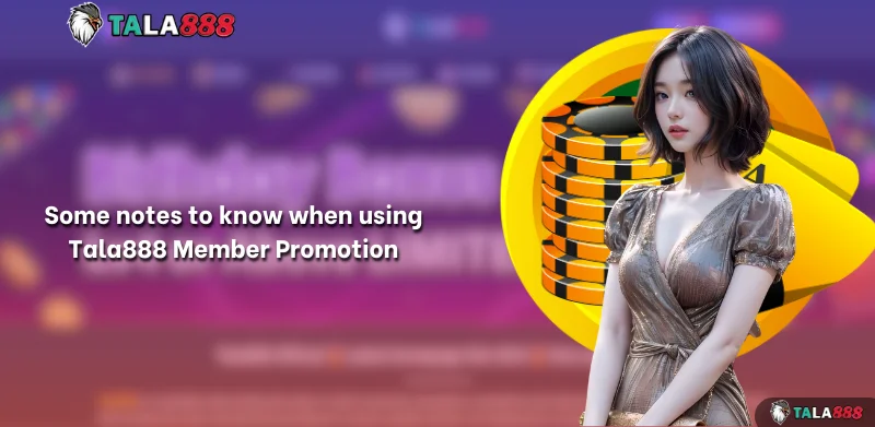 Some notes to know when using Tala888 Member Promotion