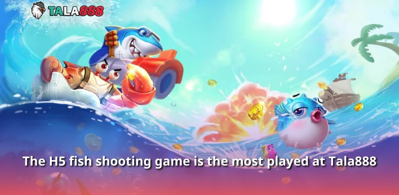 The H5 fish shooting game is the most played at Tala888