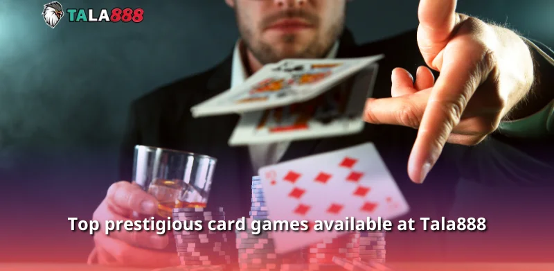 Top prestigious card games available at Tala888