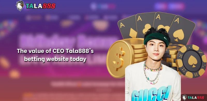 The value of CEO Tala888's betting website today